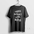 Original Need Money For Guns