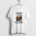 Original Never Underestimate A Woman Who Still Drives Trucks In Her Seventies