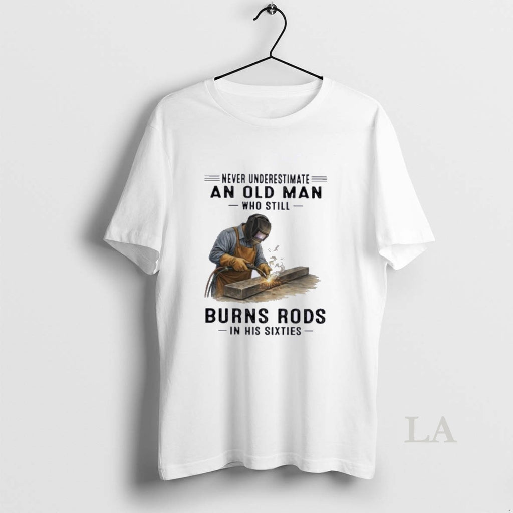 Original Never Underestimate An Old Man Who Still Burns Rods In His Sixties Classic