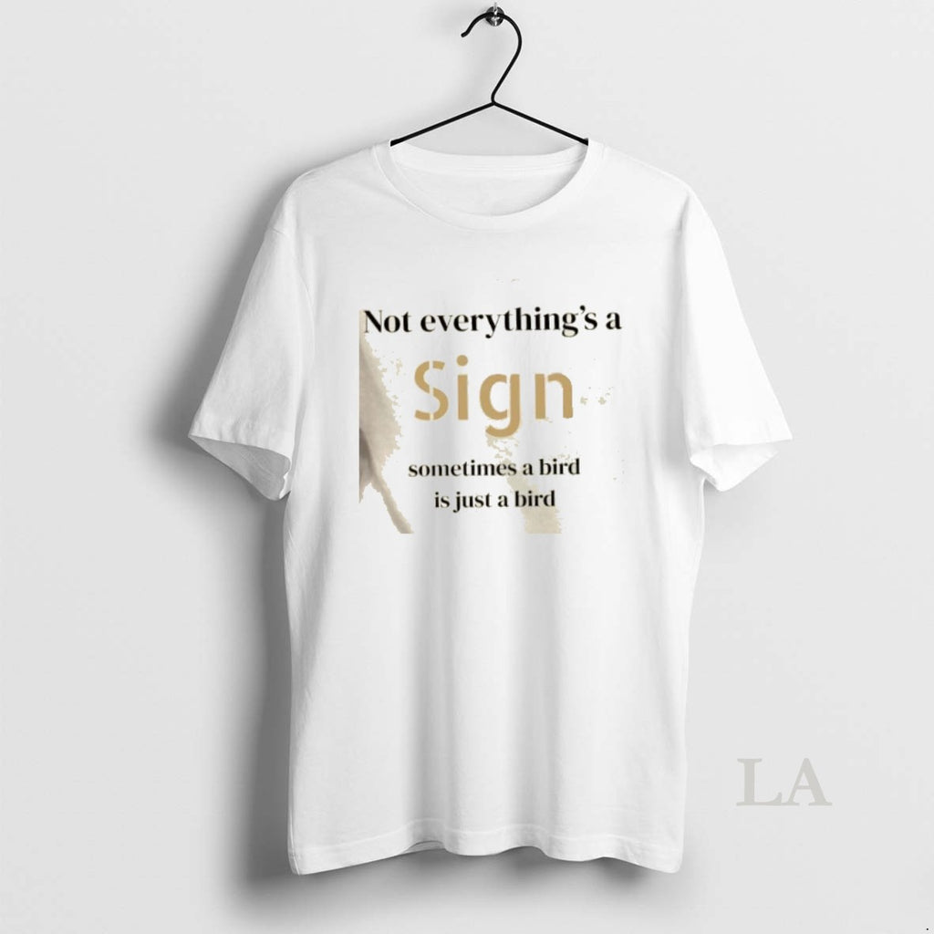 Original Not Everythings A Sign Sometimes A Bird Is Just A Bird