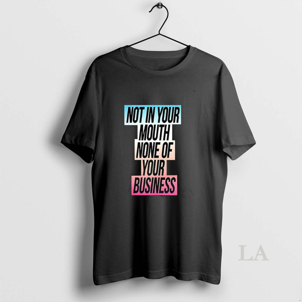 Original Not In Your Mouth None Of Your Business