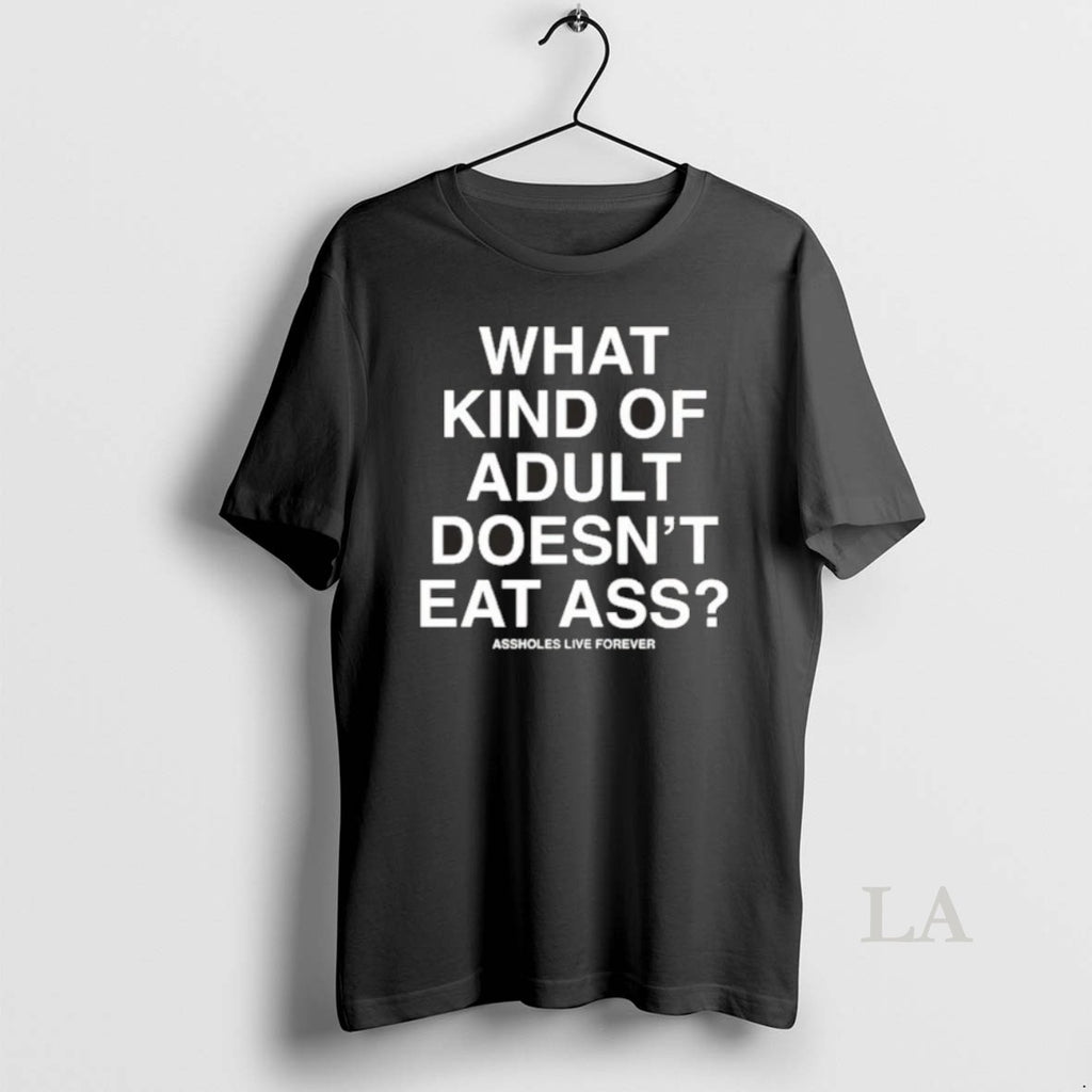 Original What Kind Of Adult Doesnt Eat Ass Assholes Live Forever