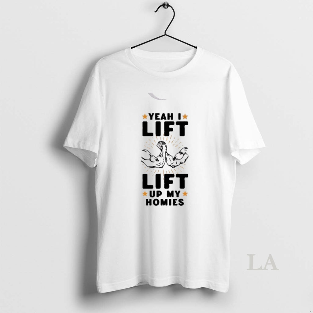 Original Yeah I Lift Lift Up My Homies 2025