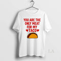 Original You Are The Ony Meat For My Taco Graphic