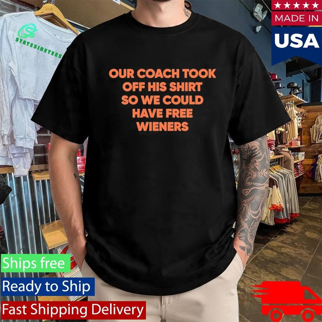 Our Coach Took Off His Shirt So We Could Have Free Wieners Shirt Unisex , , , Long Sleeve Tee