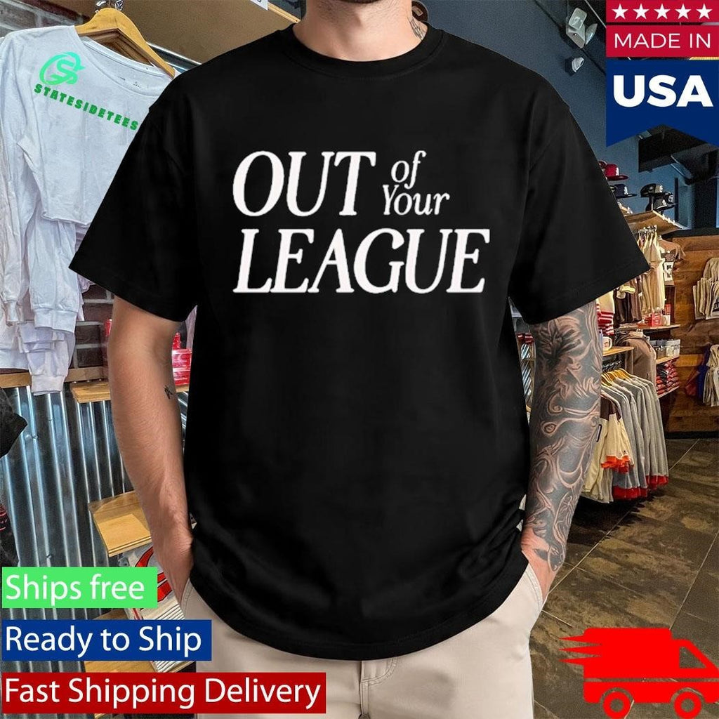 Out Of Your League Shirt Unisex , , , Long Sleeve Tee