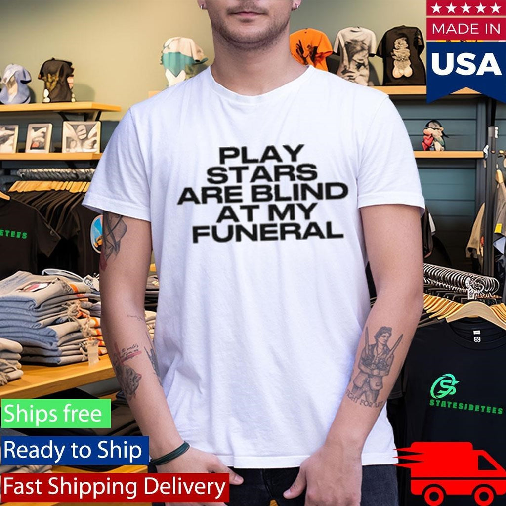Play Stars Are Blind At My Funeral Shirt Unisex , , , Long Sleeve Tee