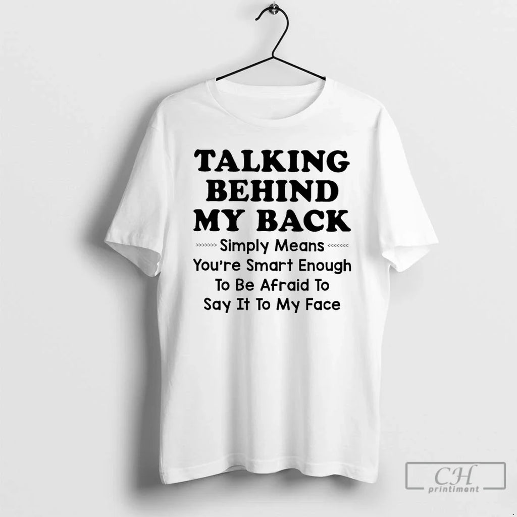 Premium Talking Behind My Back Simply Means Youre Smart Enough To Be Afraid To Say Unisex , , , Long Sleeve Tee
