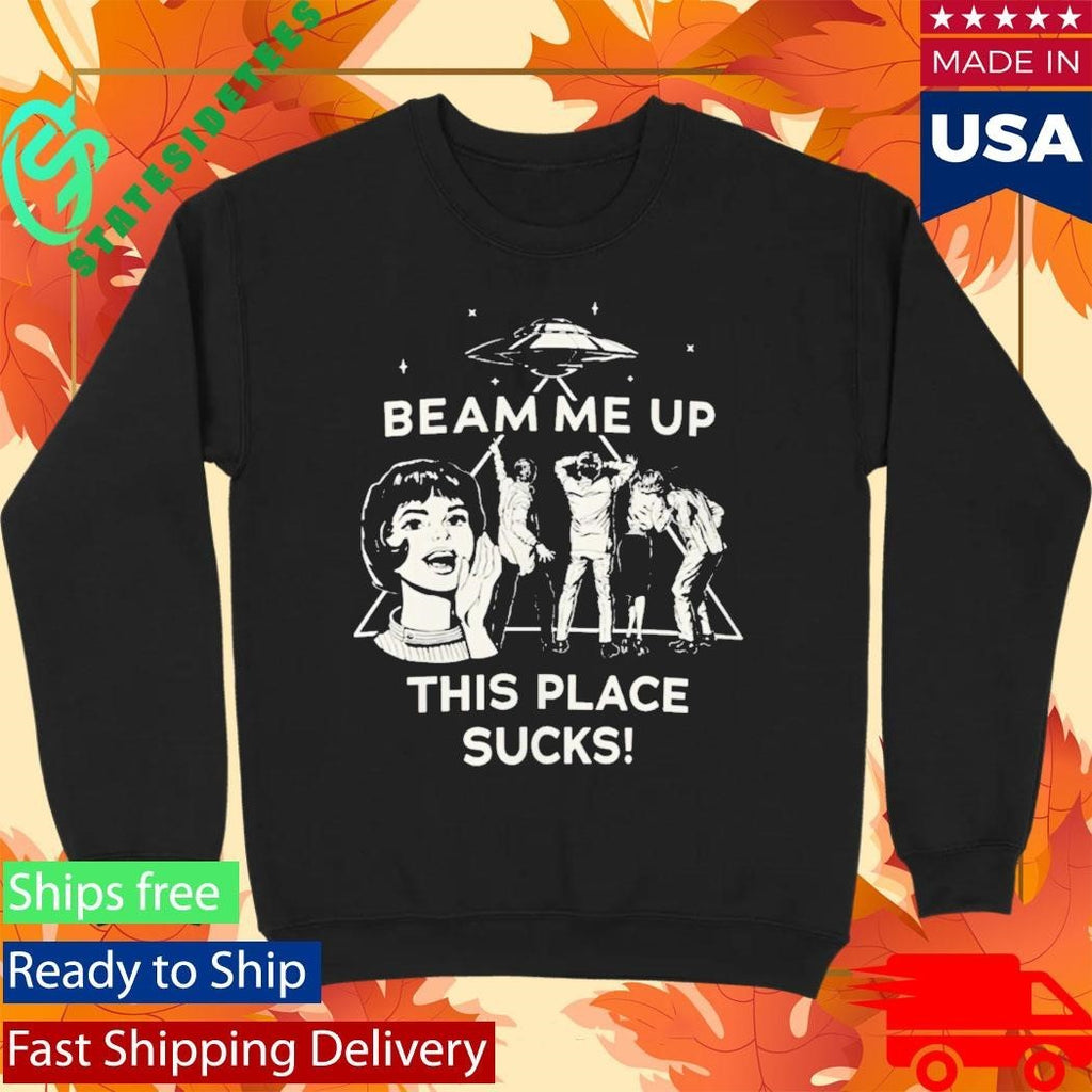 Robin Buckley Beam Me Up This Place Sucks Shirt Unisex , , , Long Sleeve Tee
