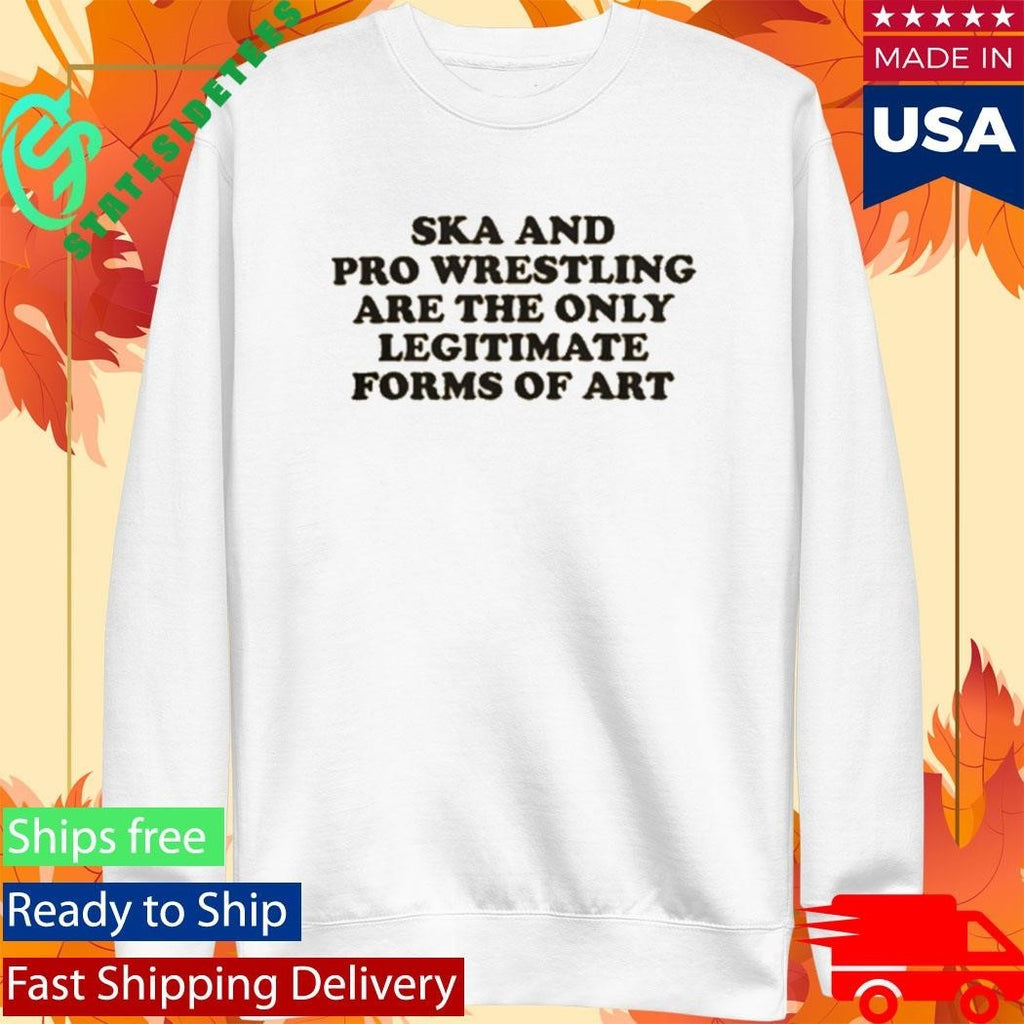 Ska And Pro Wrestling Are The Only Legitimate Shirt Unisex , , , Long Sleeve Tee