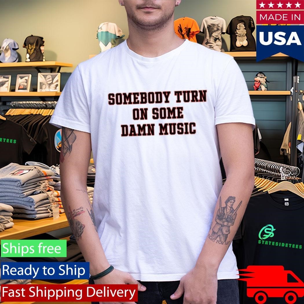 Somebody Turn On Some Damn Music Shirt Unisex , , , Long Sleeve Tee