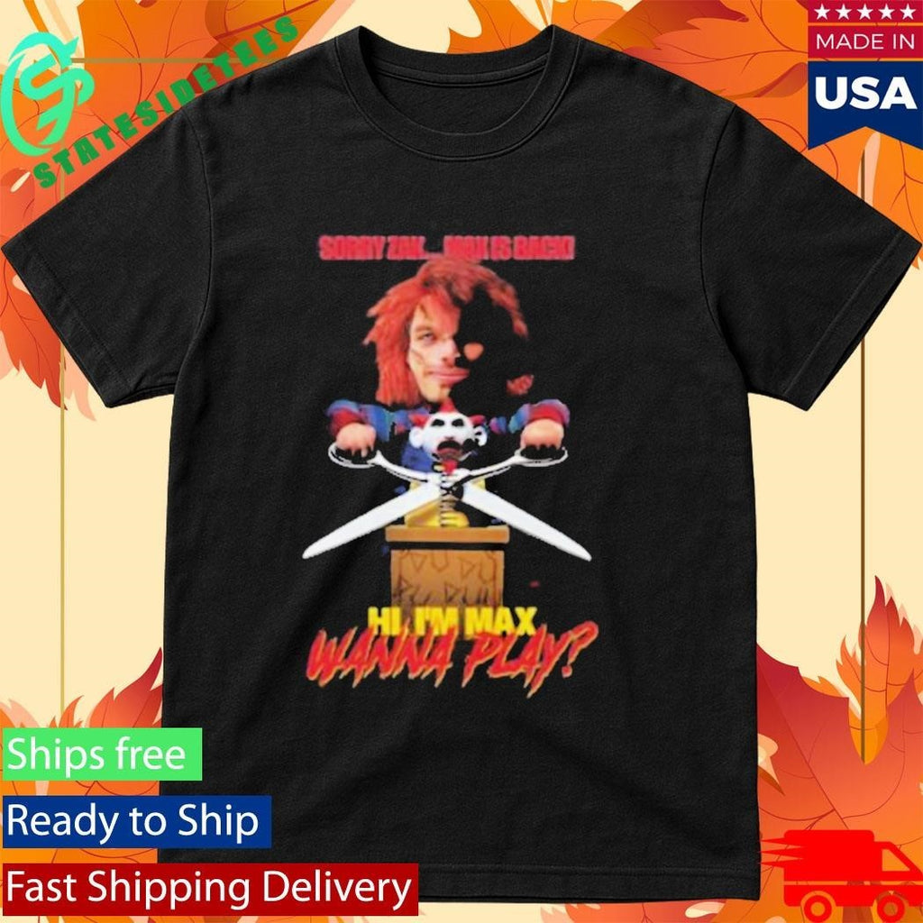 Sorry Zak Max Is Back Hi I’m Max Wanna Play Shirt Unisex , , , Long Sleeve Tee