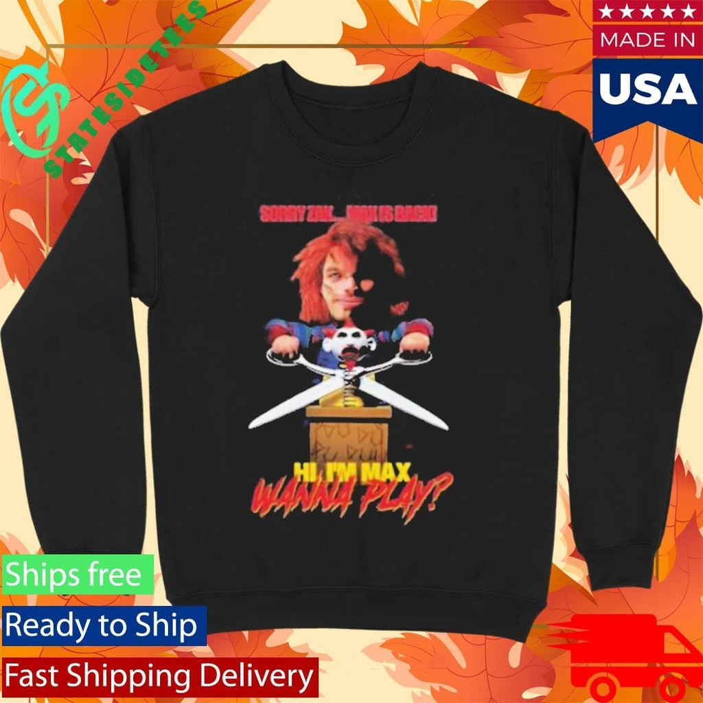 Sorry Zak Max Is Back Hi I’m Max Wanna Play Shirt Unisex , , , Long Sleeve Tee