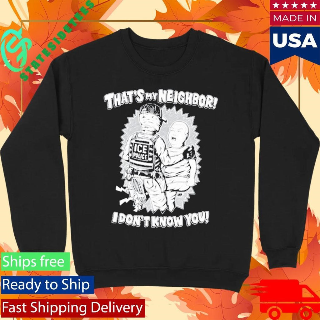 That’s My Neighbor I Don’t Know You Shirt Unisex , , , Long Sleeve Tee