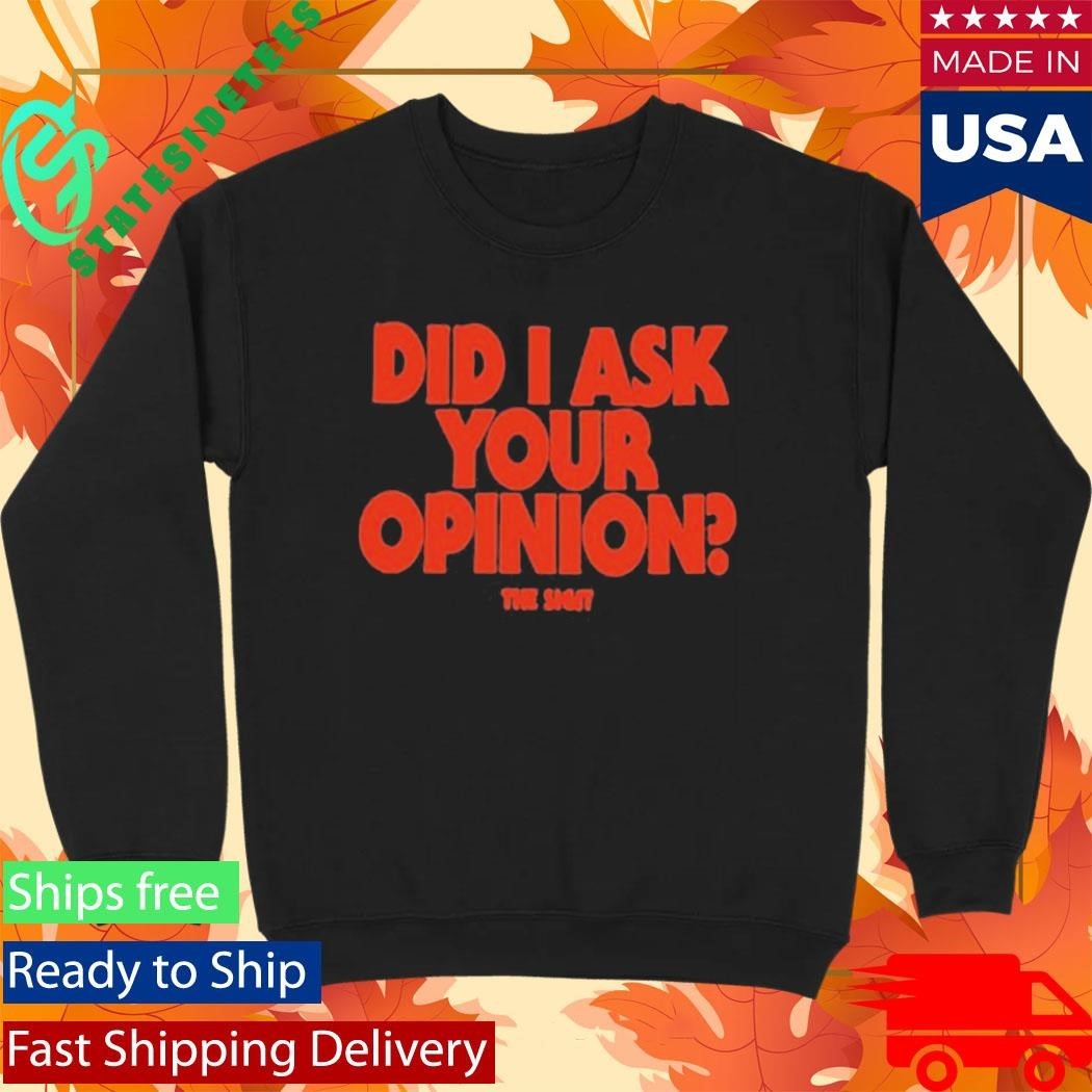 The Sigit Did I Ask Your Opinion Shirt Unisex , , , Long Sleeve Tee