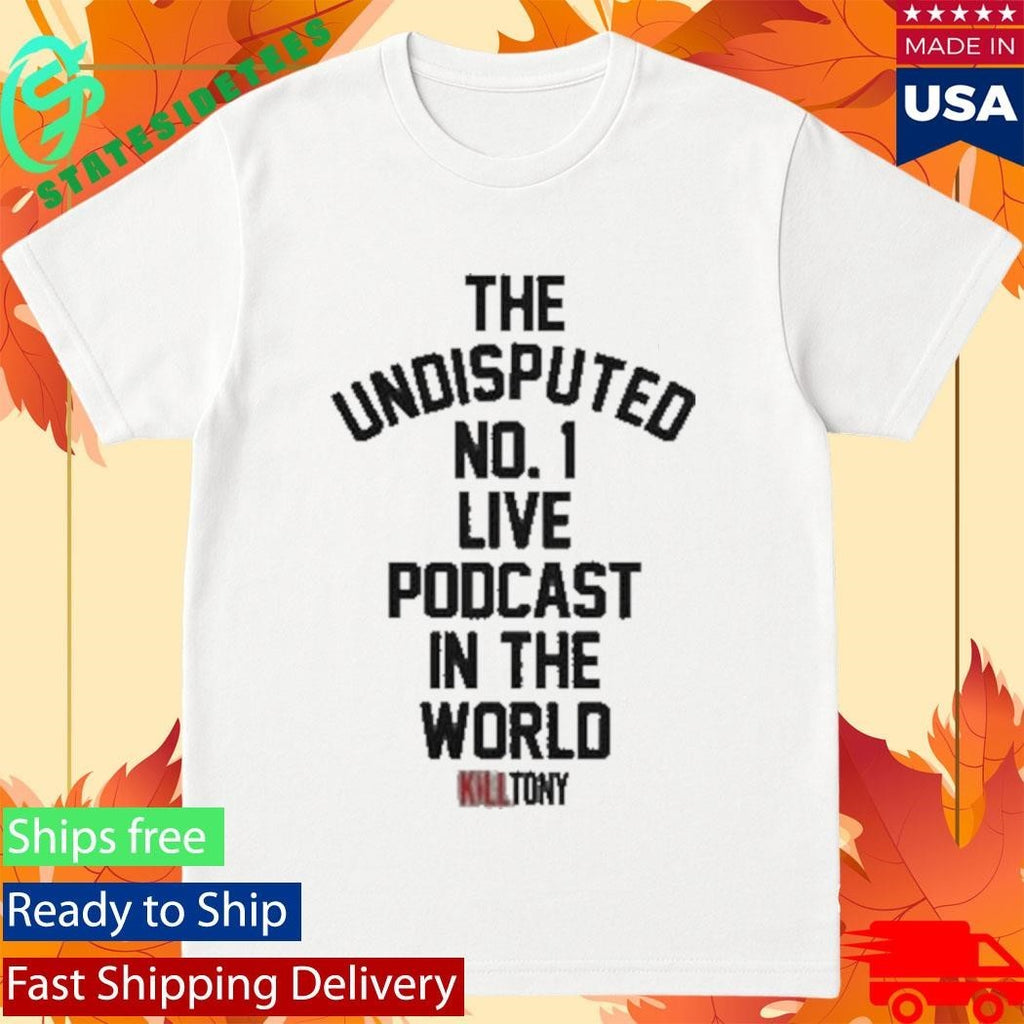 The Undisputed No 1 Live Podcast In The World Kill Tony Shirt Unisex , , , Long Sleeve Tee
