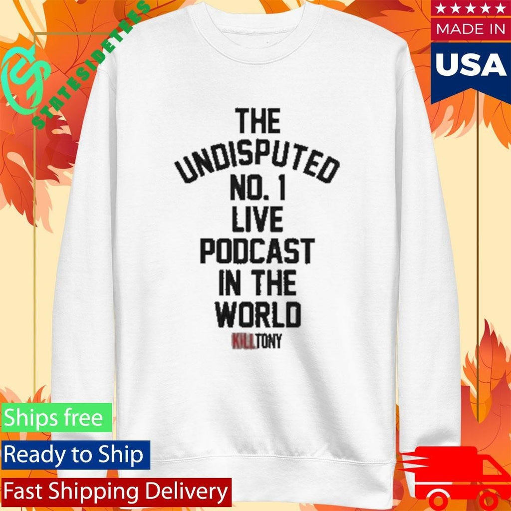 The Undisputed No 1 Live Podcast In The World Kill Tony Shirt Unisex , , , Long Sleeve Tee