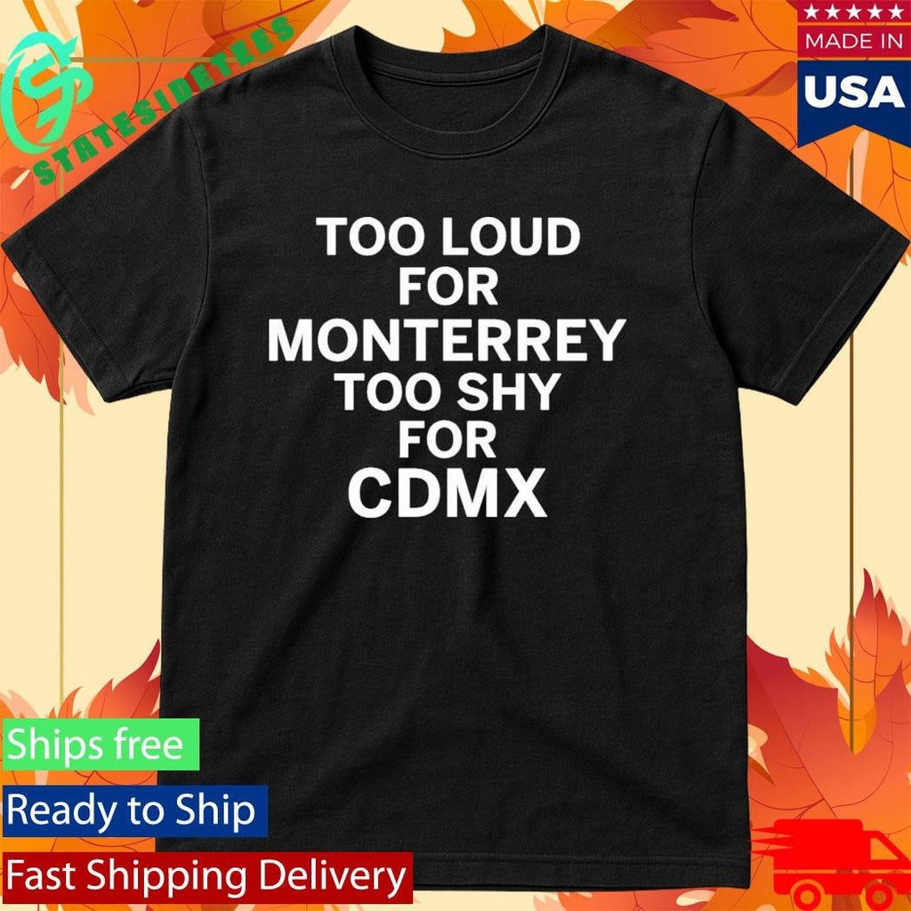 Too Loud For Monterrey Too Shy For Cdmx Shirt Unisex , , , Long Sleeve Tee