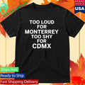 Too Loud For Monterrey Too Shy For Cdmx Shirt Unisex , , , Long Sleeve Tee