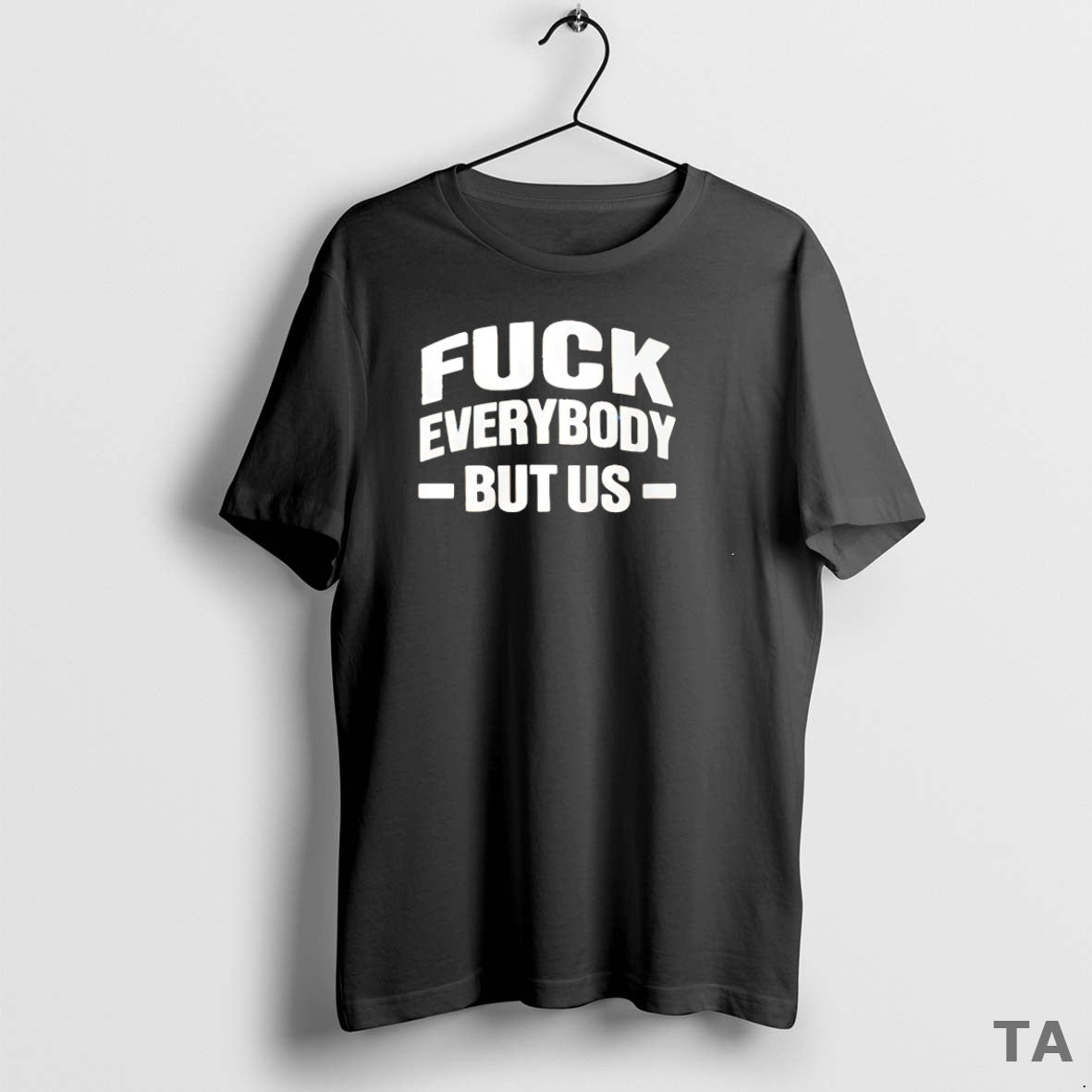 Top Fck Everybody But Us T Shirt Sweater