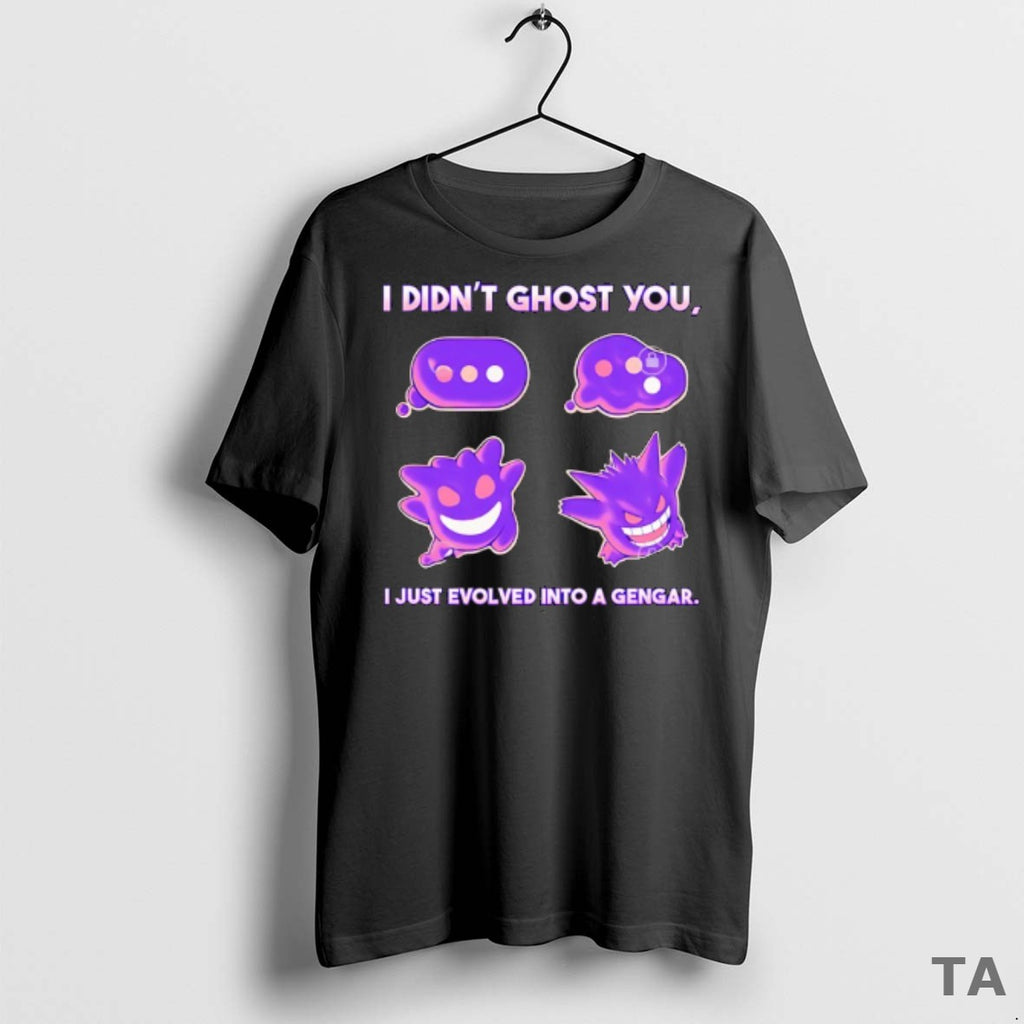 Top I Didnt Ghost You I Just Evolved Into A Gengar T Shirt Sweater
