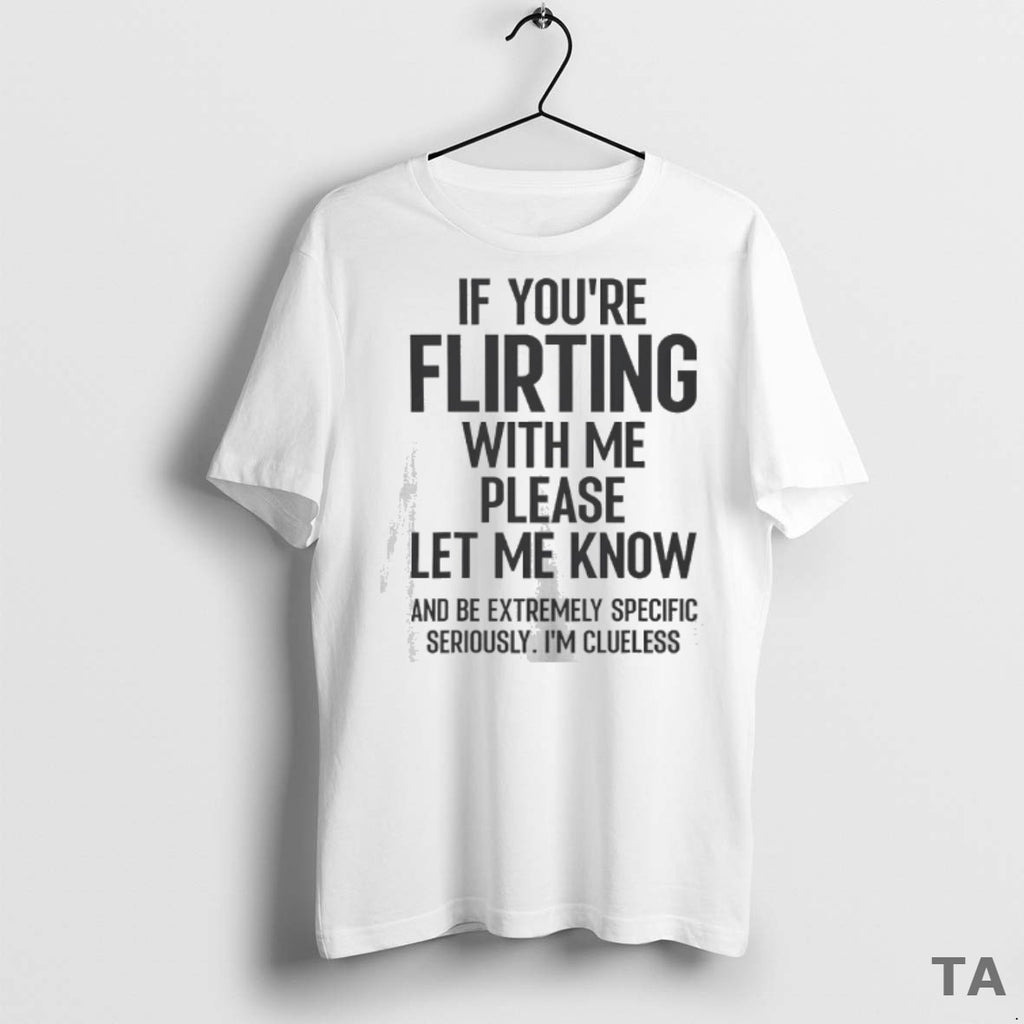 Top If Youre Flirting With Me Please Let Know And Be Extremely T Shirt Sweater