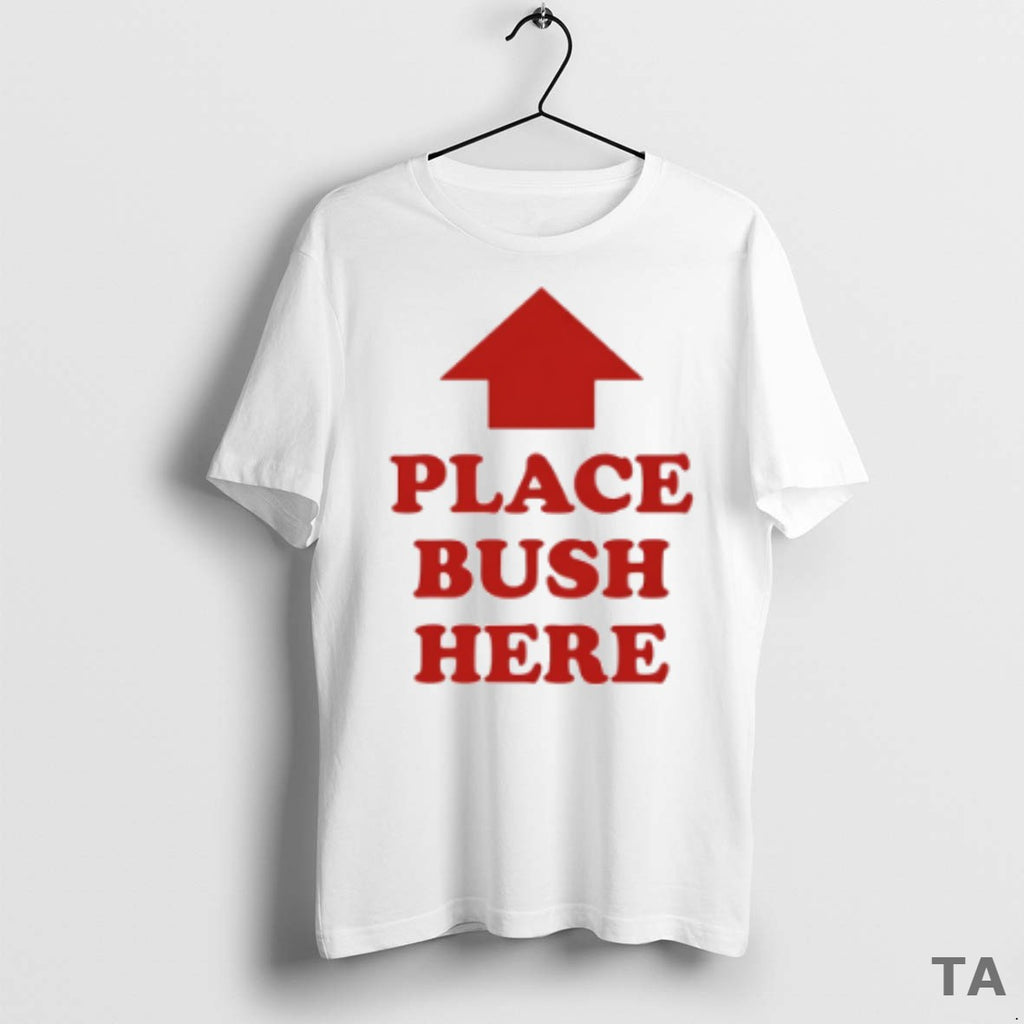 Top Place Bush Here T Shirt Sweater