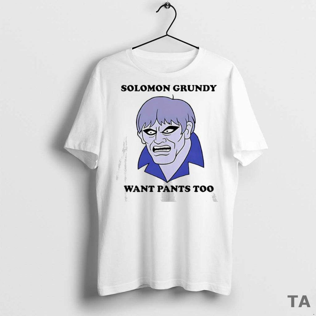 Top Solomon Grundy Want Pants Too T Shirt Sweater