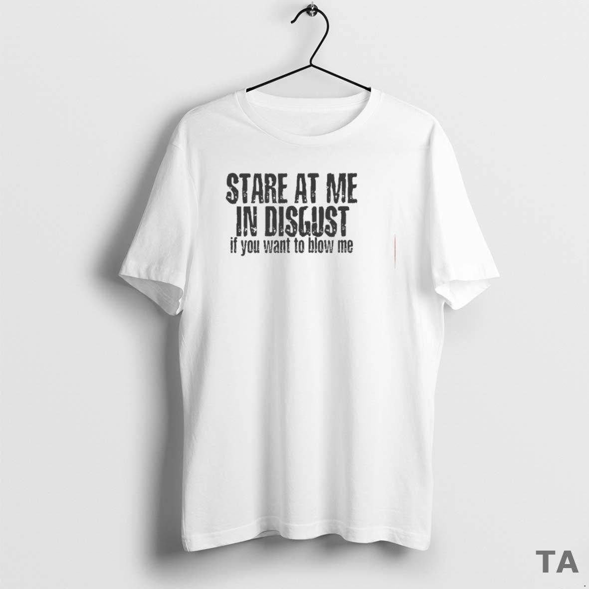 Top Stare At Me In Disgust If You Want To Blow Me T Shirt Sweater
