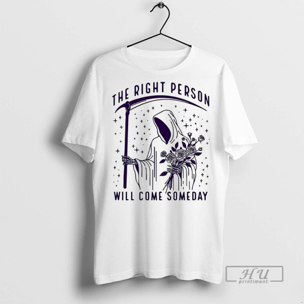 Trending Death And The Rose The Right Person Will Come Someday Meme T Shirt Unisex , , , Long Sleeve Tee