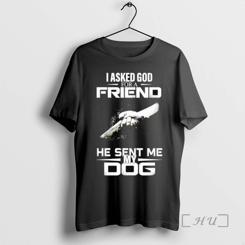 Trending I Asked God For A Friend He Sent Me My Dog Tee Shirt Sweater