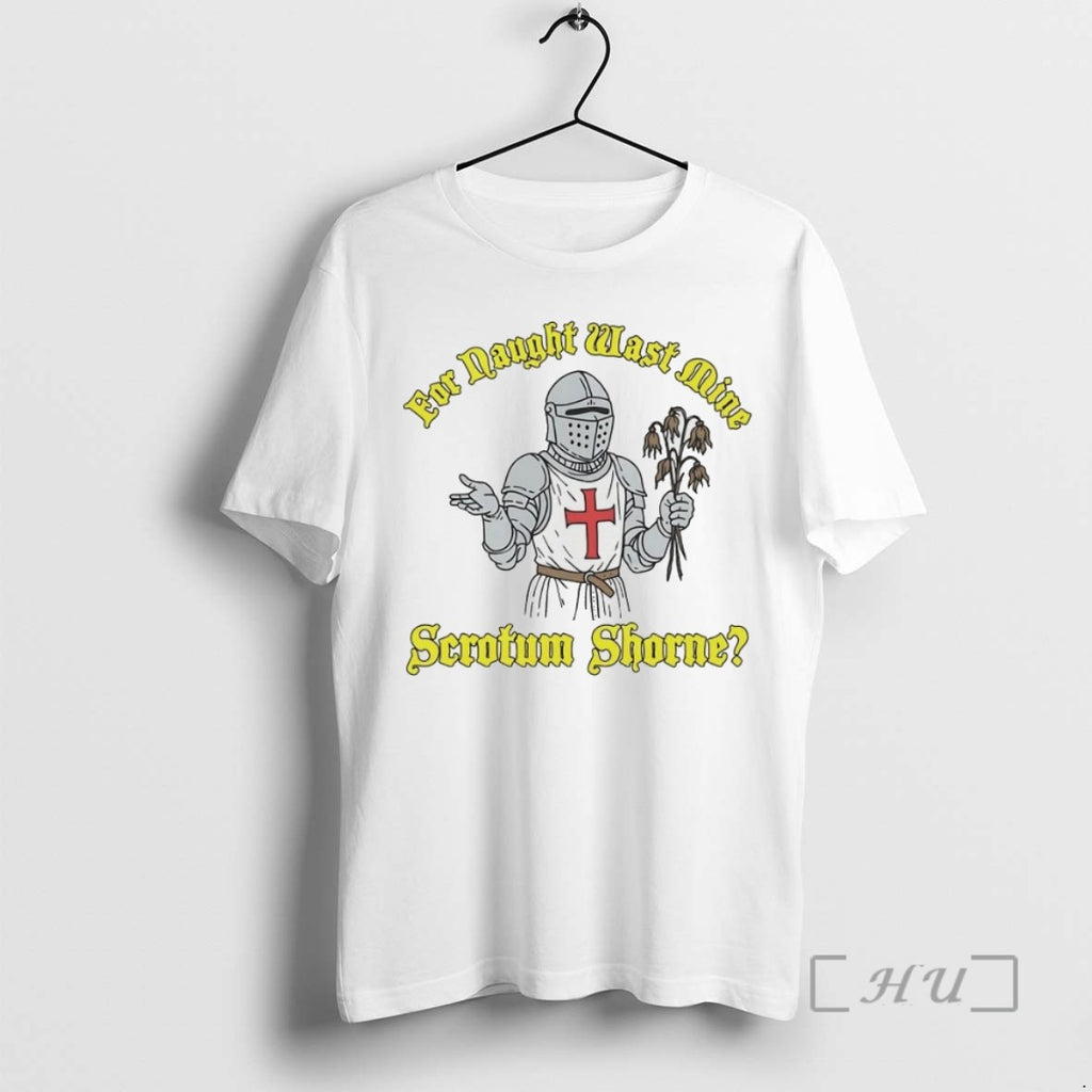 Trending Knight For Naught Wast Mine Scrotum Shorne Tee Shirt Sweater