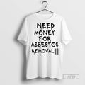 Trending Need Money For Asbestos Removal Meme T Shirt Unisex , , , Long Sleeve Tee