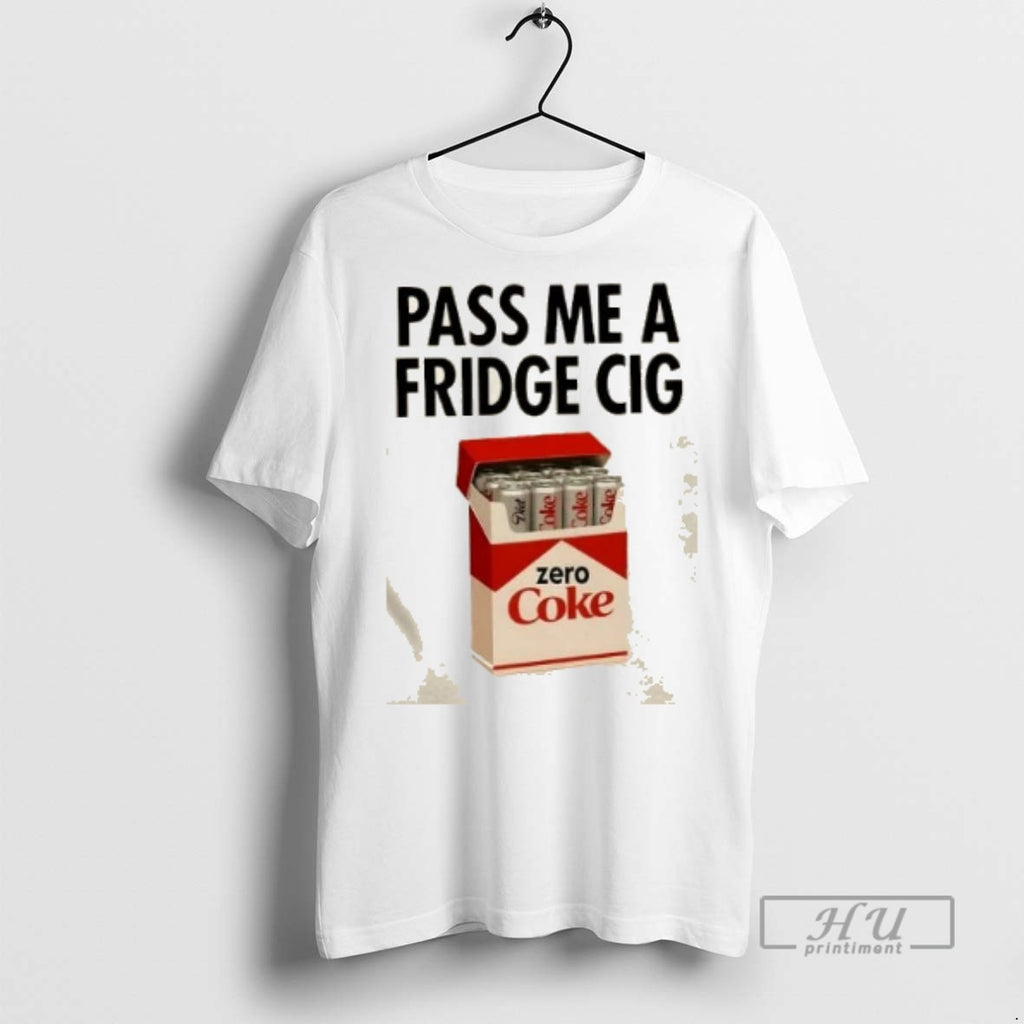 Trending Officials Pass Me A Fridge Cig Zero Coke T Shirt Sweatshirt Hoodies