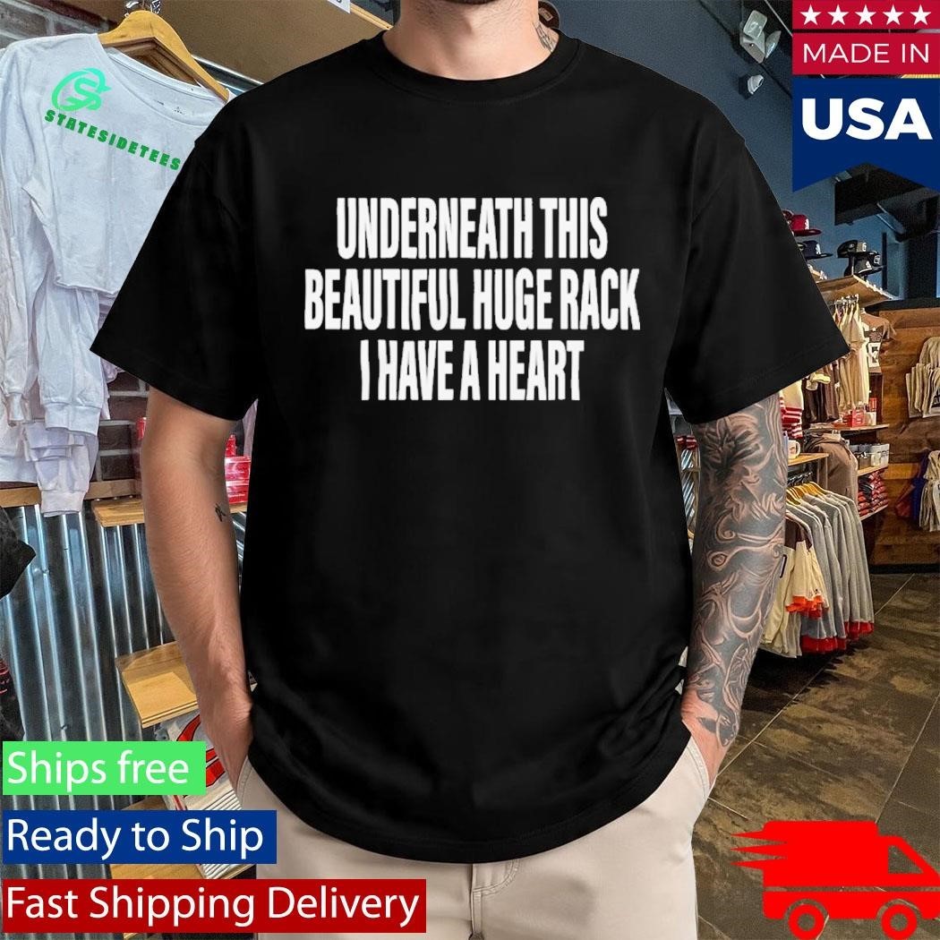 Underneath This Beautiful Huge Rack I Have A Heart Shirt Unisex , , , Long Sleeve Tee