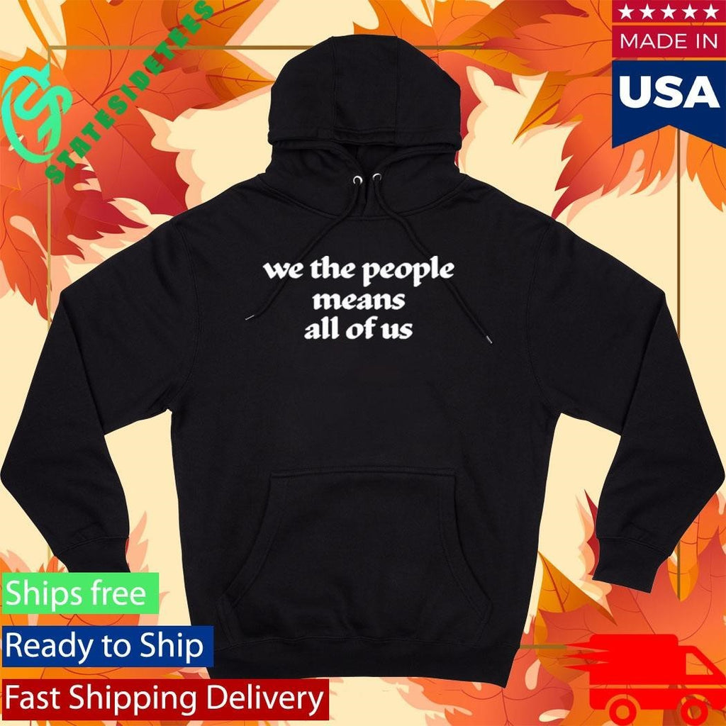 We The People Means All Of Us Shirt Unisex , , , Long Sleeve Tee
