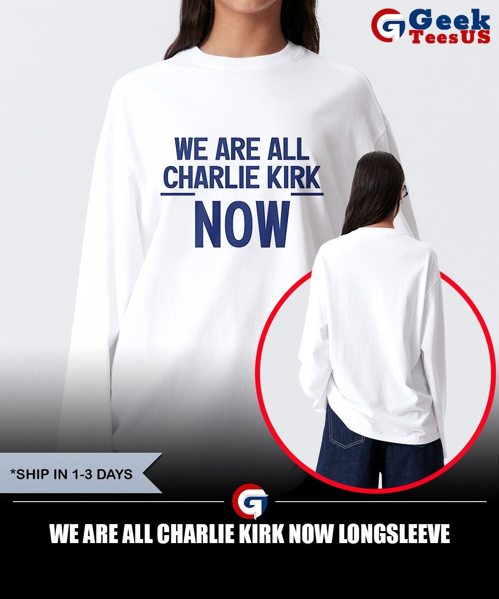 We are all Charlie Kirk now shirt Unisex , , , Long Sleeve Tee