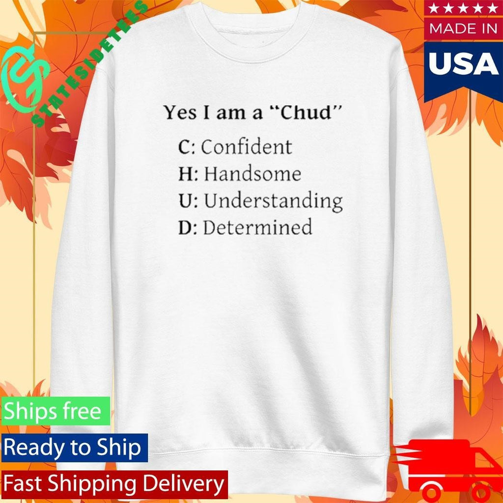 Yes I Am A Chud Confident Handsome Understanding Determined Shirt Unisex , , , Long Sleeve Tee