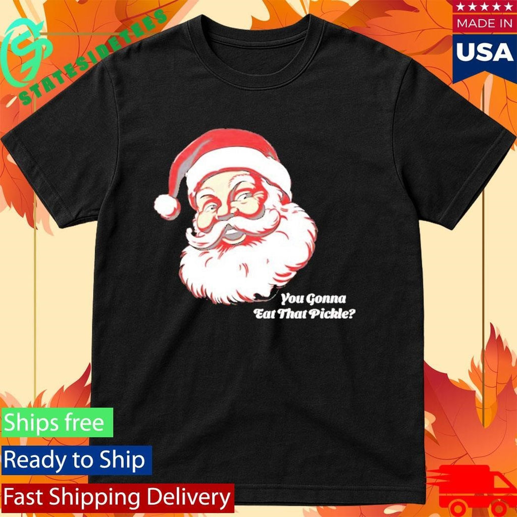 You Gonna Eat That Pickle Santa Shirt Unisex , , , Long Sleeve Tee