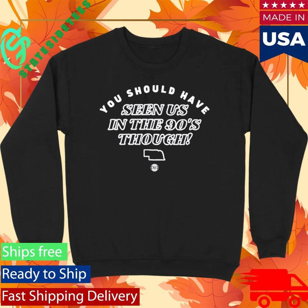 You Should Have Seen Us In The 90S Though Shirt Unisex , , , Long Sleeve Tee
