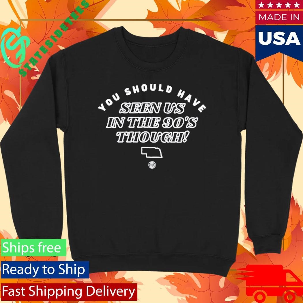 You Should Have Seen Us In The 90S Though Shirt Unisex , , , Long Sleeve Tee