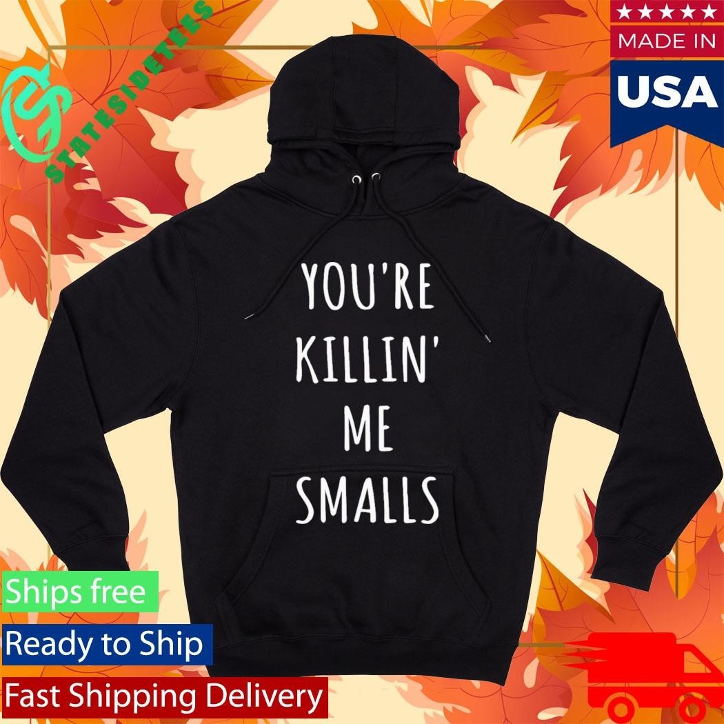 Youre Killin Me Smalls Shirt Unisex , , , Long Sleeve Tee
