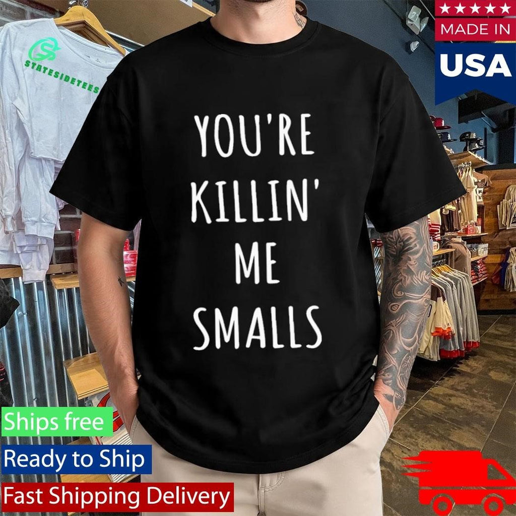 Youre Killin Me Smalls Shirt Unisex , , , Long Sleeve Tee