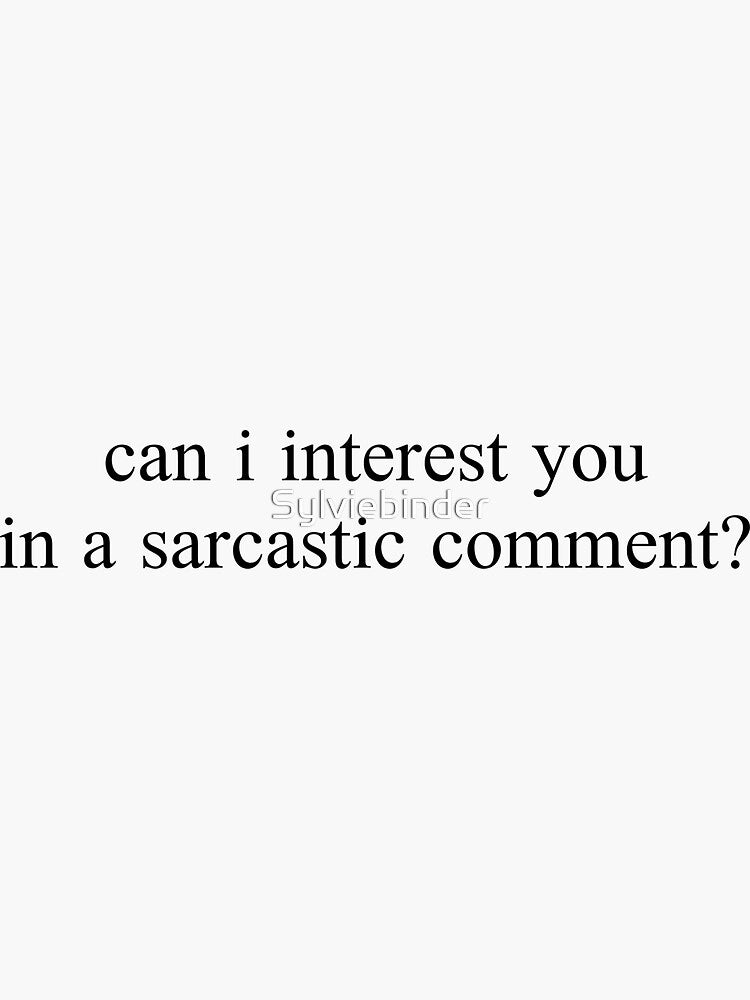 "can i interest you in a sarcastic comment?" Graphic by Sylviebinder
