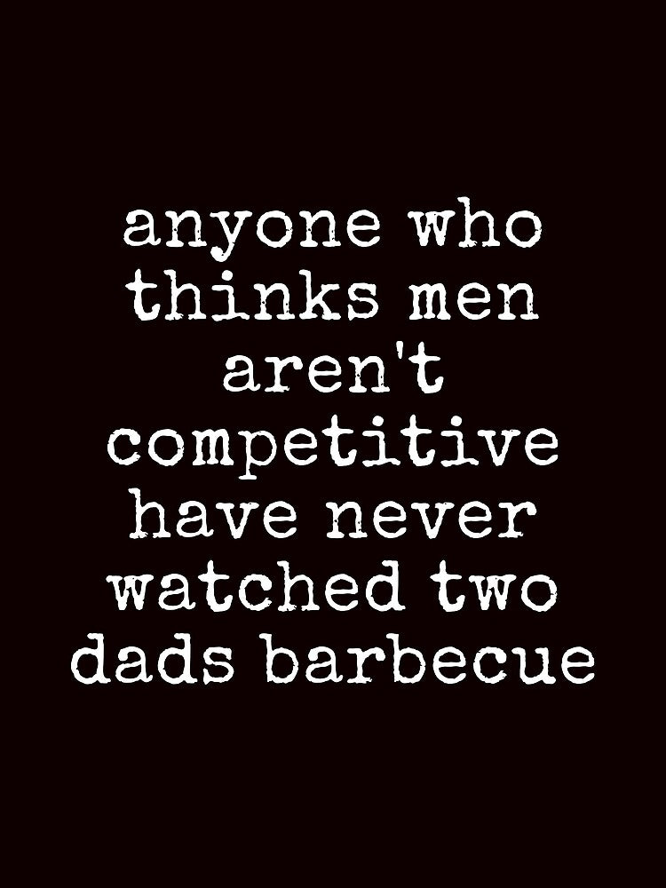 Anyone Who Thinks Men Aren't Competitive Has Never Seen Two Dads BBQ Funny Sarcastic Tee Shirt by ShanezShertz