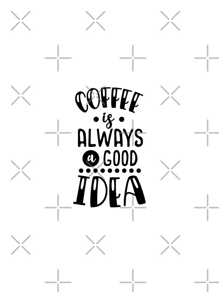 Coffee Time Coffee Is Always A Good Idea - funny quotes, funny meme by Delandor