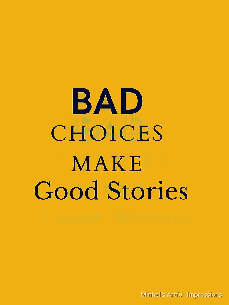 Bad Choices Make Good Stories by Minhal's Artful  Impressions