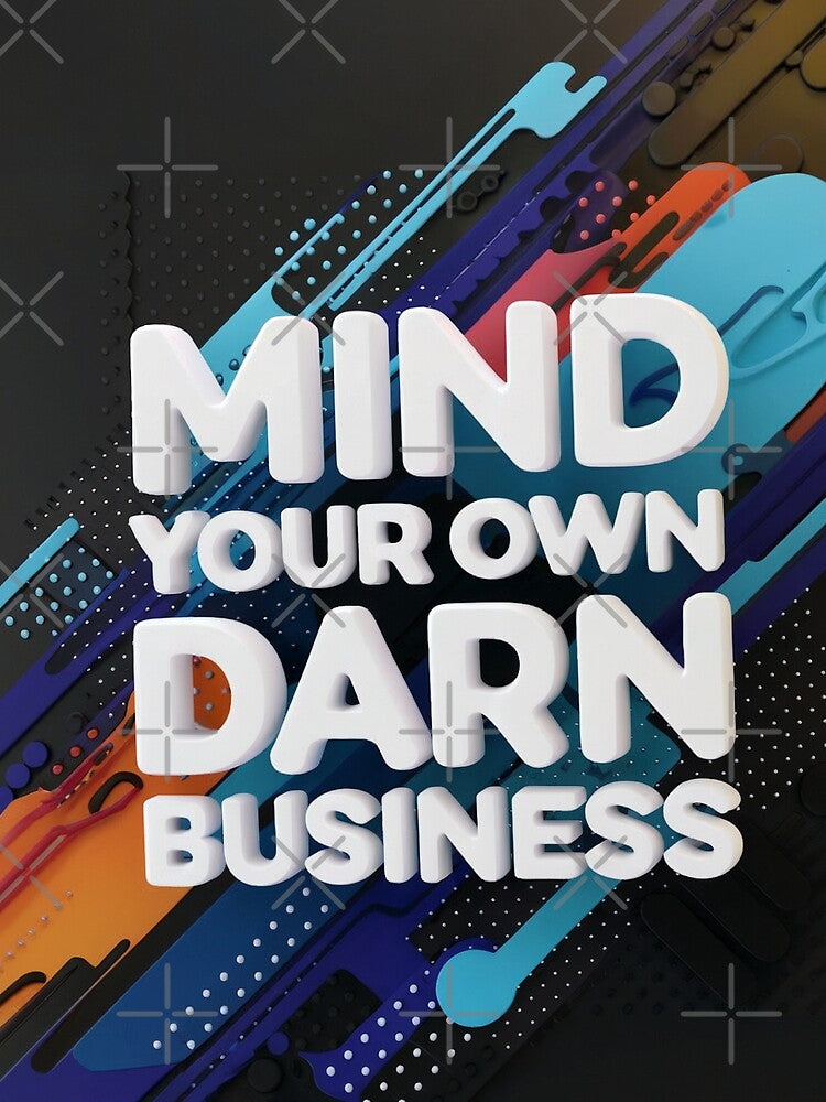 Mind Your Own Darn Business by T-Shirt Garden and Things