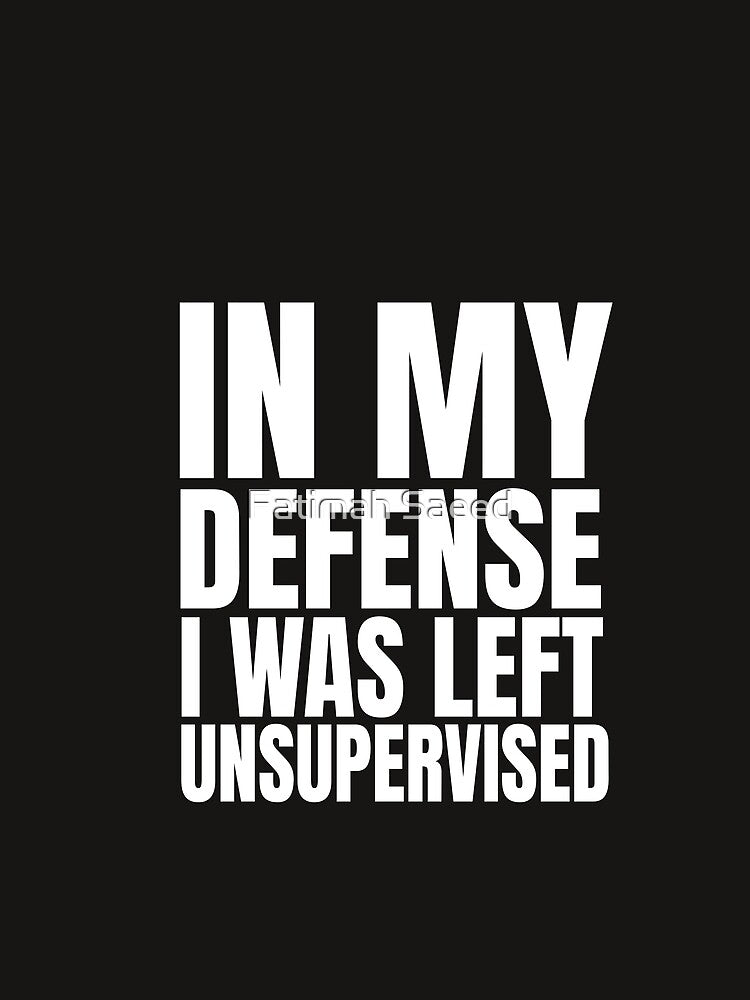 I Was Left Unsupervised - White Text T-Shirt by Fatimah Saeed