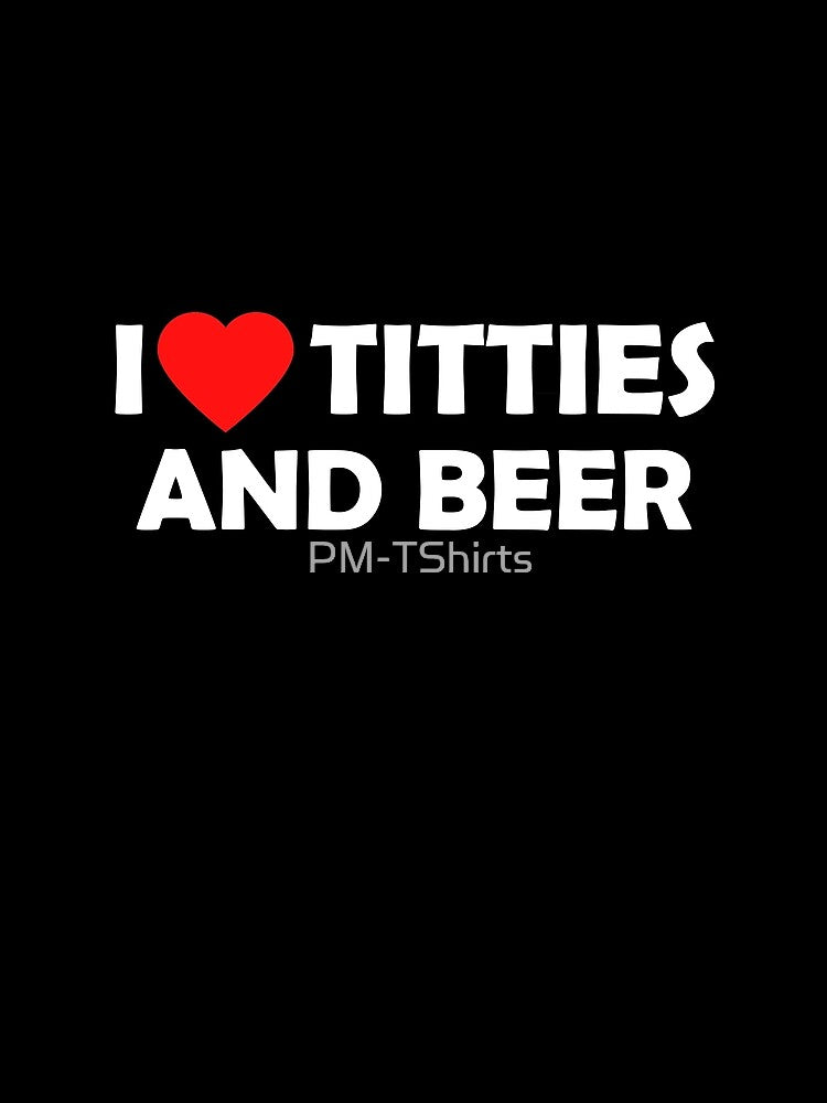 I love titties and beer by PM-TShirts